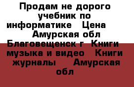 Продам не дорого учебник по информатике › Цена ­ 300 - Амурская обл., Благовещенск г. Книги, музыка и видео » Книги, журналы   . Амурская обл.